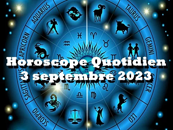 Horoscope Quotidien 3 septembre 2023