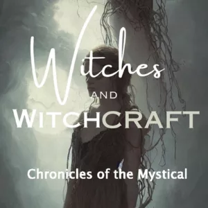 Witches and Witchcraft: Chronicles of the Mystical